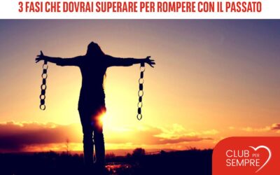 3 fasi che dovrai superare per rompere con il passato