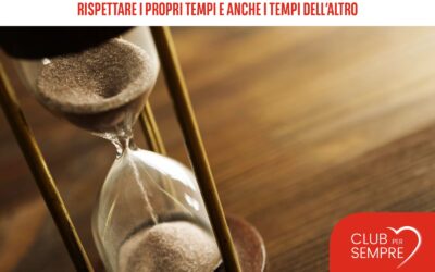 Rispettare i propri tempi e anche i tempi dell’altro, impara a farlo con Club Per Sempre